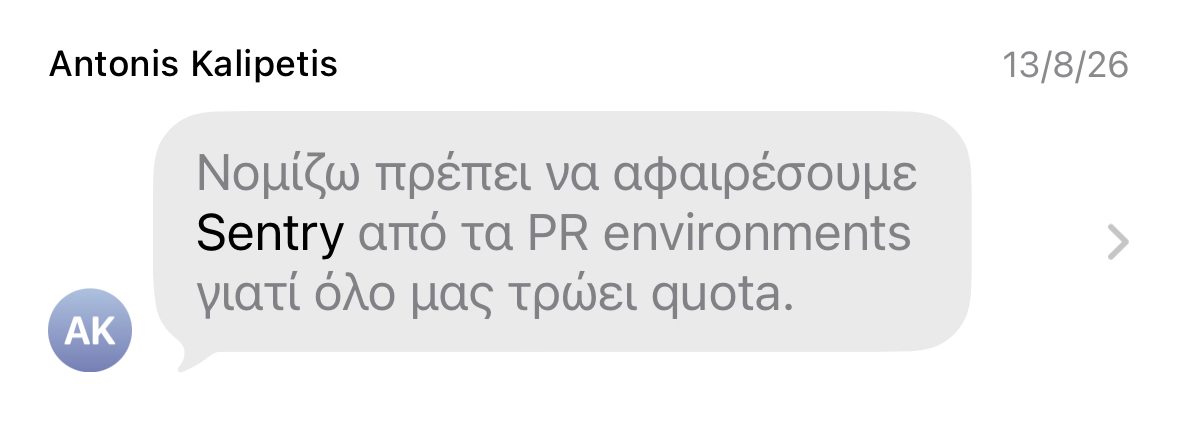 Message from Antonis Kalipetis, 13 August 2026: I think we should remove Sentry from the PR environments because it eats all of our quota.